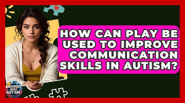 How Can Play Be Used To Improve Communication Skills In Autism? - Answers About Autism