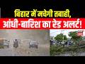 Weather Update : बिहार में मचेगी तबाही, आंधी-बारिश का रेड अलर्ट | Super El Nino | IMD | Red Alert
