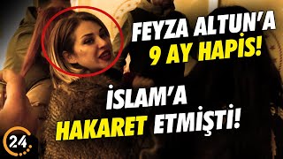 İslam’a Hakaret Eden Feyza Altun’a 9 Ay Hapis Cezası Verildi!