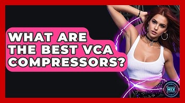 What Are The Best VCA Compressors? - Electronic Mix Masters