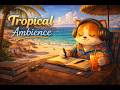 Tropical Ambience 🌴 10 Hours Relaxing Ambient Music for Focus & Chill