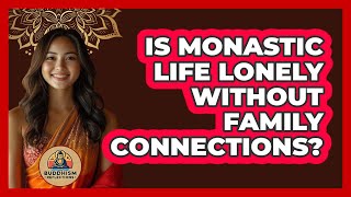 Is Monastic Life Lonely Without Family Connections? - Buddhism Reflections