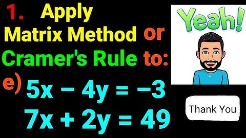 1.e) 5x –4y = –3, 7x +2y =49 Apply matrix method or Cramer