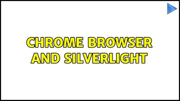 Chrome Browser and Silverlight