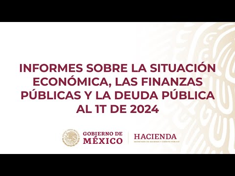 Informes sobre la Situación Económica, las Finanzas Públicas y la Deuda Pública al 1T de 2024