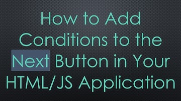 How to Add Conditions to the Next Button in Your HTML/JS Application
