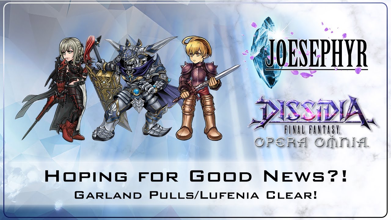 Hoping for Good News?! Garland Pulls/Lufenia Clear! Dissidia Final Fantasy: Opera Omnia Covered!