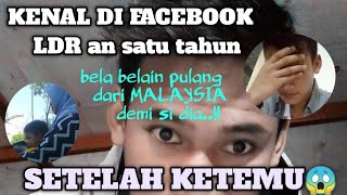 Kenal Di FACEBOOK LDR An Satu Tahun,bela Belain Pulang Dari MALAYSIA Demi Si DIA Sedih & Baper Kenal Di FACEBOOK LDR An Satu Tahun,bela Belain Pulang Dari MALAYSIA Demi Si DIA Sedih & Baper