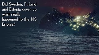 Did Sweden, Finland and Estonia cover up what really happened to the MS Estonia?