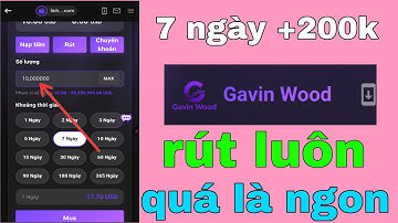 App mới Gavin Wood đầu tư 7 ngày lãi 200k rút có thật sự ngon