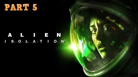 Alien Isolation - Playthrough Gameplay - Part 5 HD ( No Commentary )
