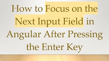 How to Focus on the Next Input Field in Angular After Pressing the Enter Key