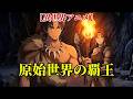 【異世界アニメ】原始世界の覇王