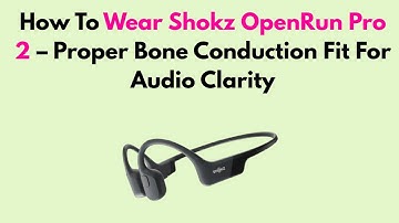 How To Wear Shokz OpenRun Pro 2 – Proper Bone Conduction Fit For Audio Clarity