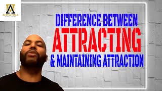 The Difference Between Attracting & Maintaining Attraction (@alpha_male_s )