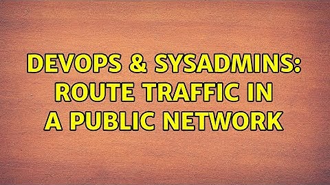 DevOps & SysAdmins: Route traffic in a public network (2 Solutions!!)