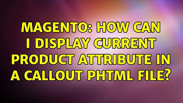 Magento: How can I display current product attribute in a callout phtml file? (2 Solutions!!)