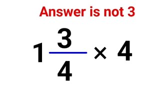 1(3/4) × 4 Literally everyone thought the answer was 3 and got it wrong! Can you do it right