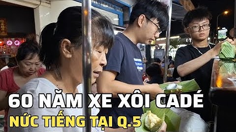 BA THẾ HỆ NỐI TIẾP XE XÔI CADÉ NGƯỜI HOA NỨC TIẾNG TẠI QUẬN 5 SÀI GÒN TRẢI QUA 60 NĂM