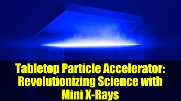 Tabletop Particle Accelerator: Revolutionizing Science with Mini X-Rays