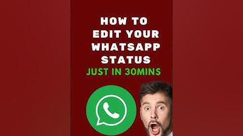 How to edit your WhatsApp status in 30mins