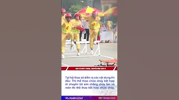 Sẵn sàng cho Hội thao nghiệp vụ chữa cháy và cứu nạn, cứu hộ cấp tỉnh