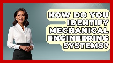 How Do You Identify Mechanical Engineering Systems? - Mechanical Engineering Explained