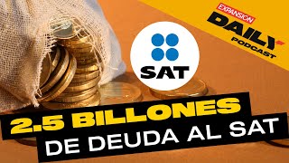 Al SAT le DEBEN 2.5BILLONES de PESOS | EXPANSIÓN DAILY Podcast