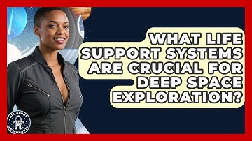 What Life Support Systems Are Crucial For Deep Space Exploration? - All About Astronauts
