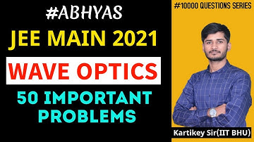 Wave Optics | #Abhyas​ #JEEMain2021​ #10000Problems​ | By- Kartikey Sir(IIT BHU)