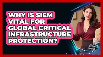 Why Is SIEM Vital For Global Critical Infrastructure Protection? - SecurityFirstCorp.com