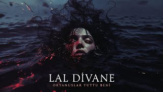Okyanuslar Yuttu Beni - Lal Divane 