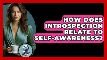 How Does Introspection Relate To Self-awareness? - Philosophy Beyond