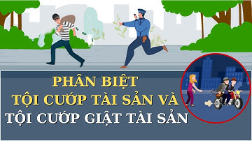 PHÂN BIỆT TỘI CƯỚP TÀI SẢN VÀ TỘI CƯỚP GIẬT TÀI SẢN