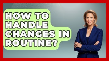 How To Handle Changes In Routine? - The Personal Growth Path