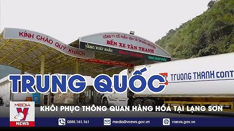 Trung Quốc Khôi Phục Thông Quan Hàng Hóa Tại Lạng Sơn - VNEWS