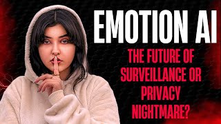 Emotion AI - The Future of Surveillance