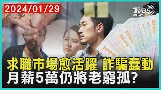 求職市場愈活躍 詐騙蠢動   月薪5萬仍將老窮孤? | 十點不一樣 20240129 @TVBSNEWS01