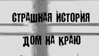 СТРАШНАЯ ИСТОРИЯ - Дом на краю СТРАШНАЯ ИСТОРИЯ - Дом на краю