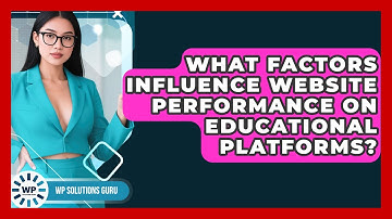 What Factors Influence Website Performance on Educational Platforms? | WP Solutions Guru News