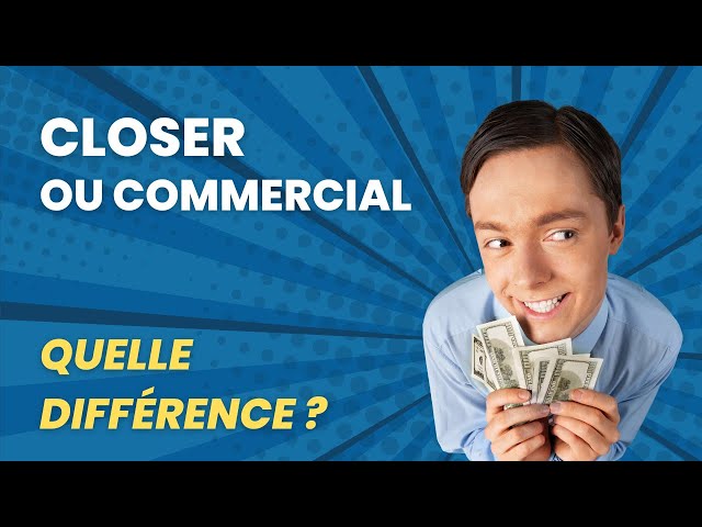 Closer ou commercial, c'est quoi la différence?