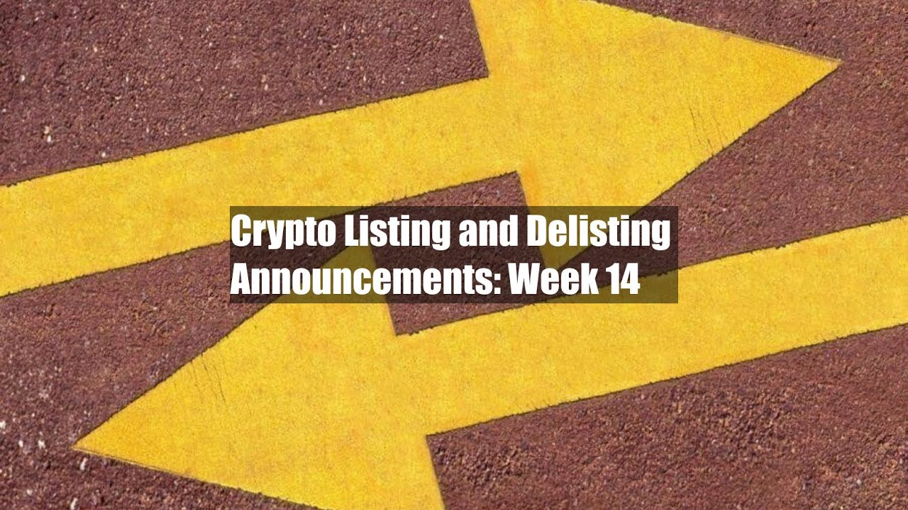 Crypto Listing and Delisting Announcements: Week 14