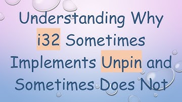 Understanding Why i32 Sometimes Implements Unpin and Sometimes Does Not