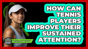 How Can Tennis Players Improve Their Sustained Attention? - The Racket Xpert