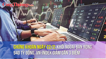 Chứng khoán ngày 22/2: Khối ngoại bán ròng 940 tỷ đồng, VN-Index giảm gần 3 điểm