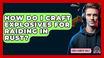 How Do I Craft Explosives For Raiding In Rust? - Video Gamers Vault