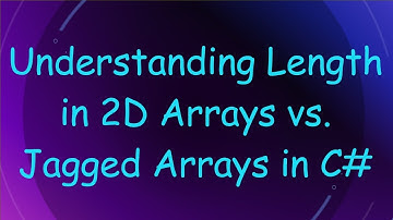 Understanding Length in 2D Arrays vs. Jagged Arrays in C#