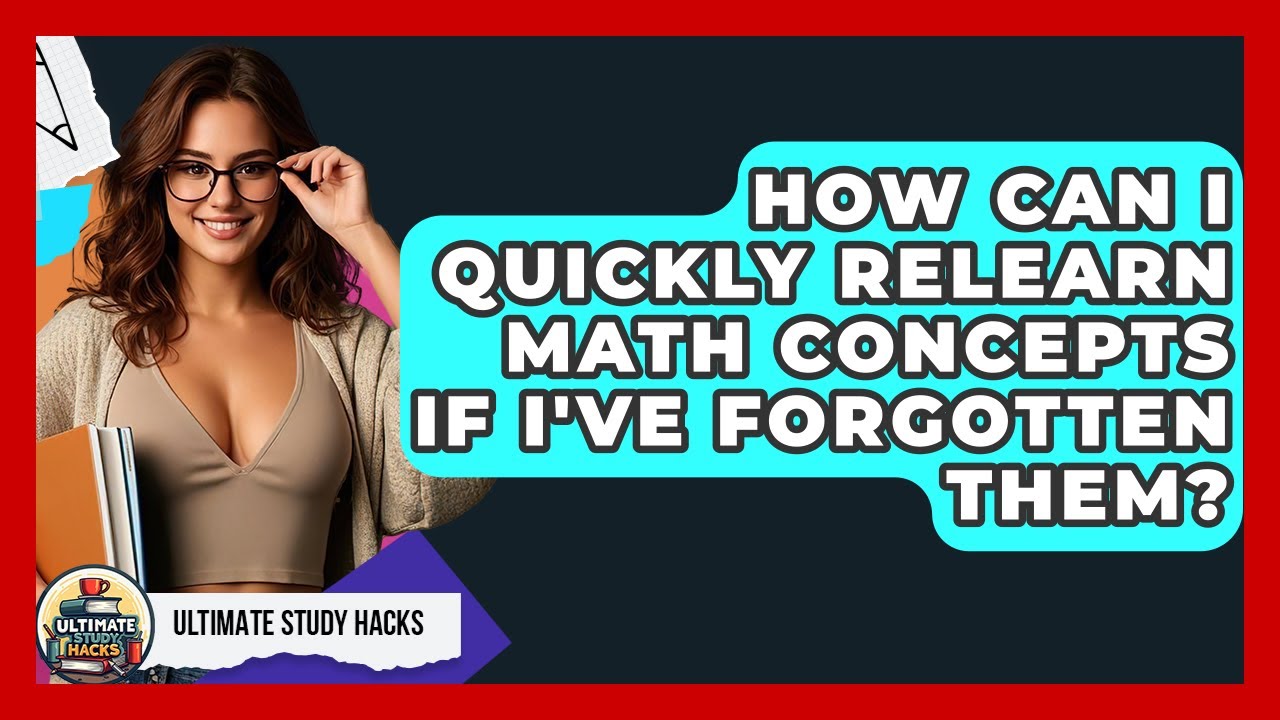 How Can I Quickly Relearn Math Concepts If I've Forgotten Them? - Ultimate Study Hacks