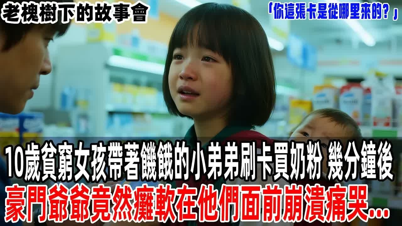 「你這張卡是從哪里來的？」10歲貧窮女孩帶著饑餓的小弟弟刷卡買奶粉，幾分鐘後，豪門爺爺竟然癱軟在他們面前崩潰痛哭   【老槐樹下的故事會】#情感故事 #老年生活#故事分享 #故事#原創#爽文