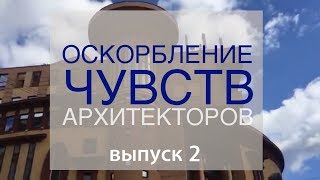 Оскорбление чувств архитекторов. Выпуск 2.